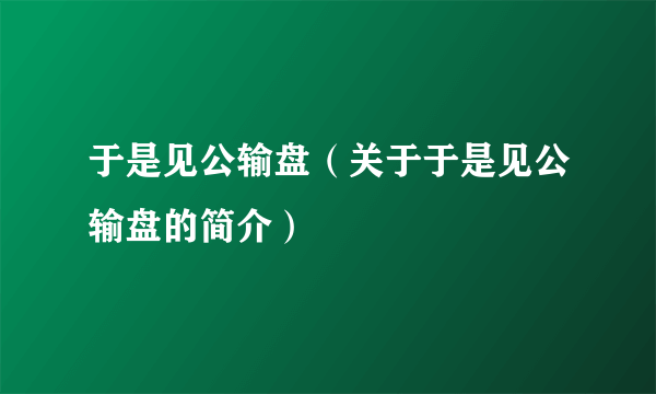 于是见公输盘（关于于是见公输盘的简介）