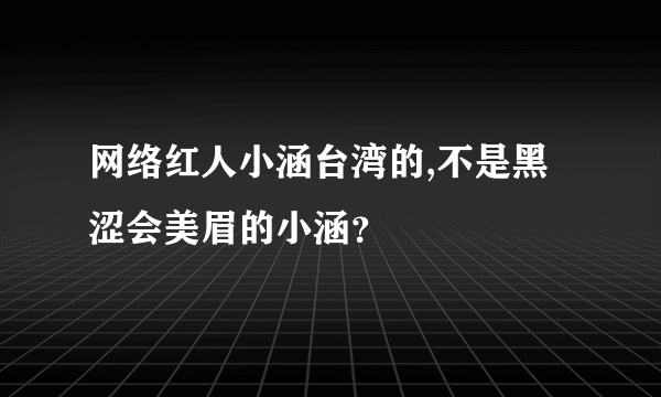 网络红人小涵台湾的,不是黑涩会美眉的小涵？