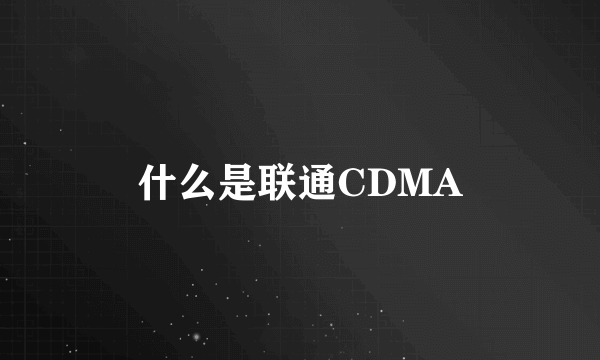 什么是联通CDMA