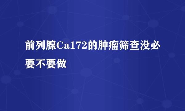 前列腺Ca172的肿瘤筛查没必要不要做