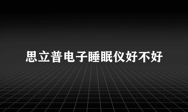 思立普电子睡眠仪好不好