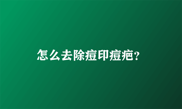 怎么去除痘印痘疤？