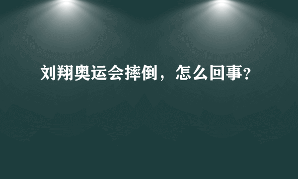 刘翔奥运会摔倒，怎么回事？