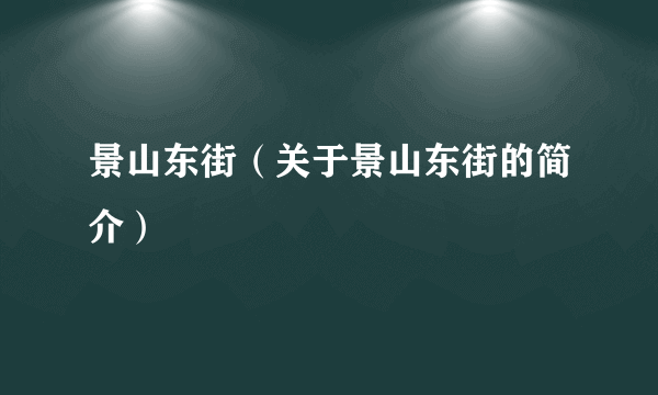 景山东街（关于景山东街的简介）