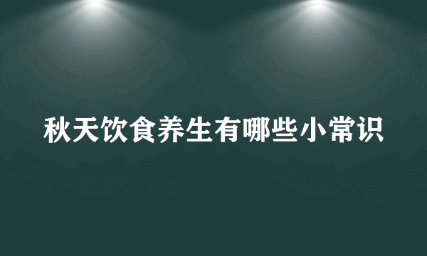 秋天饮食养生有哪些小常识