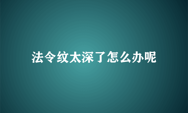 法令纹太深了怎么办呢