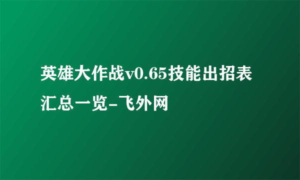 英雄大作战v0.65技能出招表汇总一览-飞外网