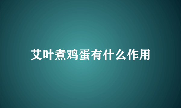 艾叶煮鸡蛋有什么作用