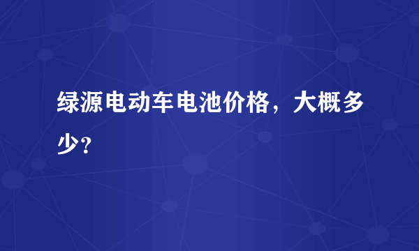 绿源电动车电池价格，大概多少？