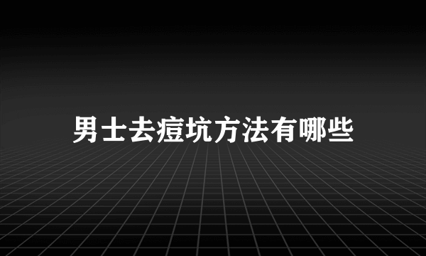 男士去痘坑方法有哪些