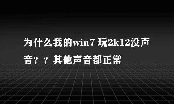 为什么我的win7 玩2k12没声音？？其他声音都正常