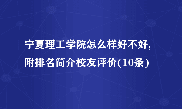 宁夏理工学院怎么样好不好,附排名简介校友评价(10条)