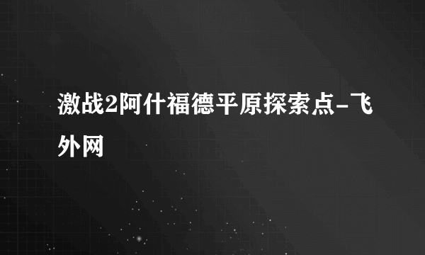 激战2阿什福德平原探索点-飞外网