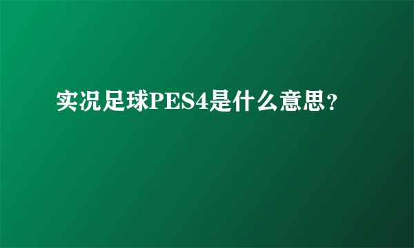 实况足球PES4是什么意思？