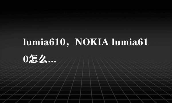 lumia610，NOKIA lumia610怎么样啊用过的说下