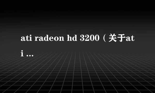 ati radeon hd 3200（关于ati radeon hd 3200的简介）