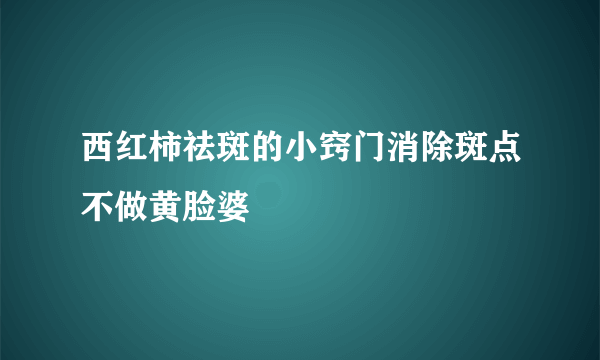 西红柿祛斑的小窍门消除斑点不做黄脸婆