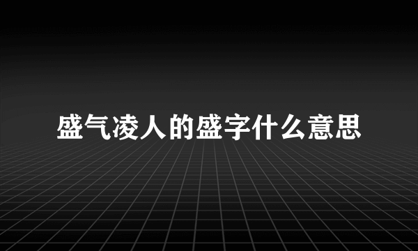 盛气凌人的盛字什么意思