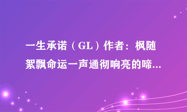 一生承诺（GL）作者：枫随絮飘命运一声通彻响亮的啼哭房外的男子-飞外