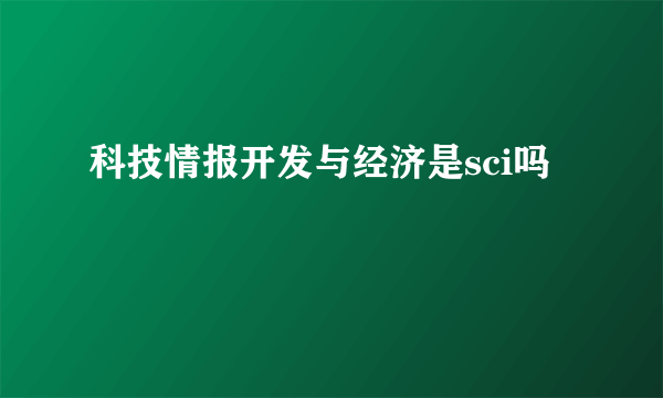 科技情报开发与经济是sci吗