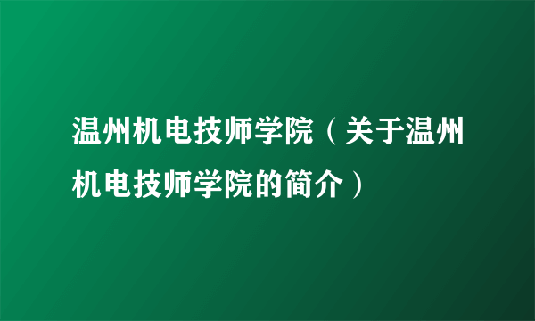 温州机电技师学院（关于温州机电技师学院的简介）