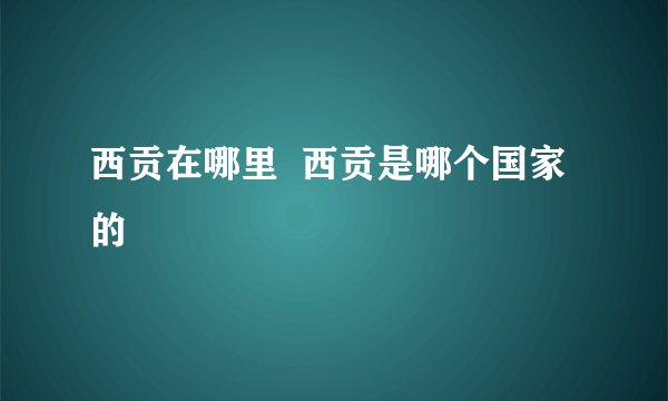 西贡在哪里  西贡是哪个国家的