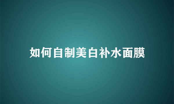 如何自制美白补水面膜