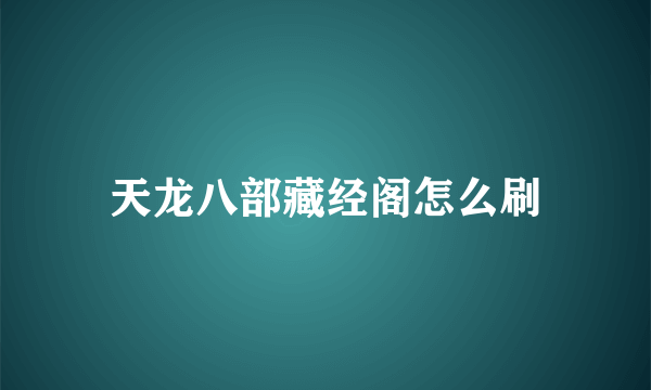 天龙八部藏经阁怎么刷