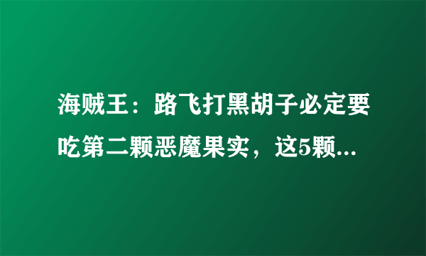 海贼王：路飞打黑胡子必定要吃第二颗恶魔果实，这5颗最适合路飞