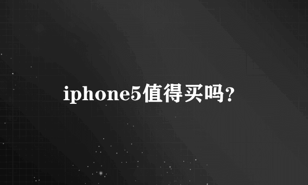 iphone5值得买吗？