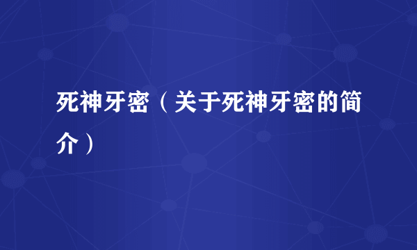 死神牙密（关于死神牙密的简介）