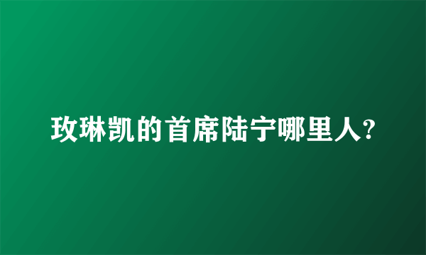 玫琳凯的首席陆宁哪里人?