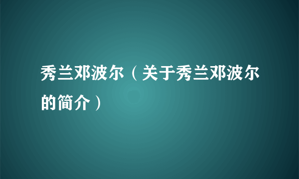 秀兰邓波尔（关于秀兰邓波尔的简介）