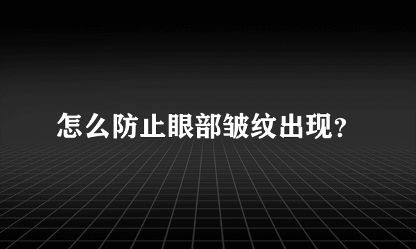 怎么防止眼部皱纹出现？