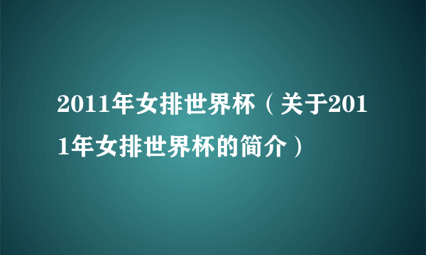 2011年女排世界杯（关于2011年女排世界杯的简介）