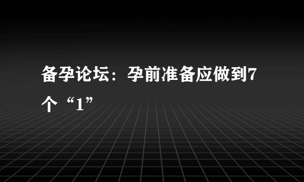 备孕论坛：孕前准备应做到7个“1”