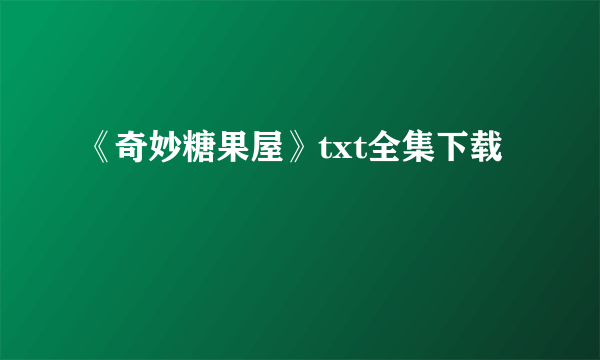 《奇妙糖果屋》txt全集下载