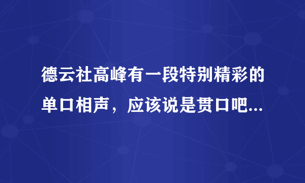 德云社高峰有一段特别精彩的单口相声，应该说是贯口吧，是什么？在哪里找得到？