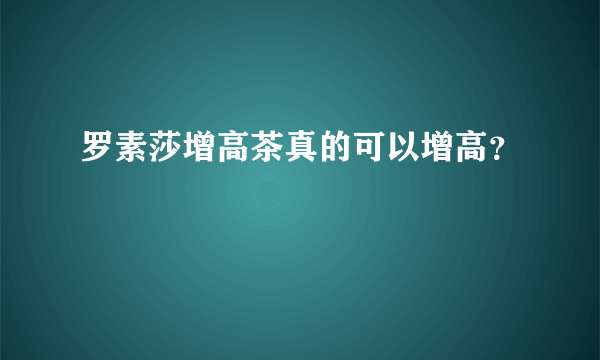 罗素莎增高茶真的可以增高？