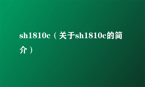 sh1810c（关于sh1810c的简介）