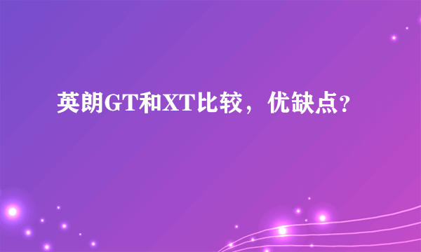 英朗GT和XT比较，优缺点？