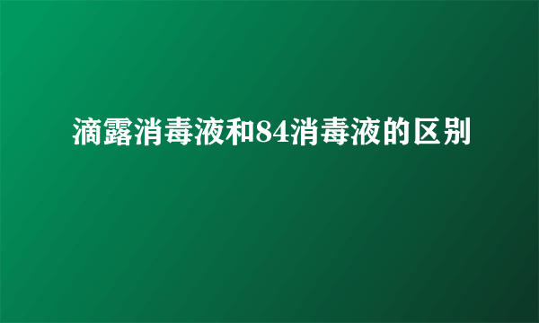 滴露消毒液和84消毒液的区别