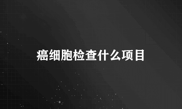 癌细胞检查什么项目