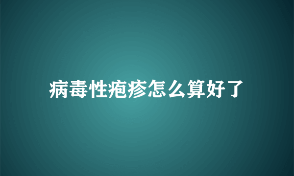 病毒性疱疹怎么算好了