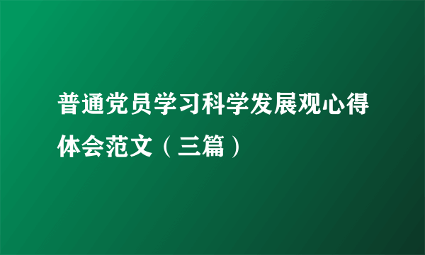 普通党员学习科学发展观心得体会范文（三篇）