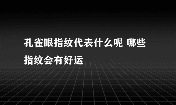 孔雀眼指纹代表什么呢 哪些指纹会有好运