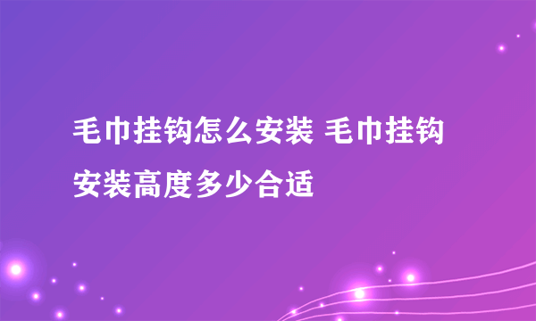 毛巾挂钩怎么安装 毛巾挂钩安装高度多少合适