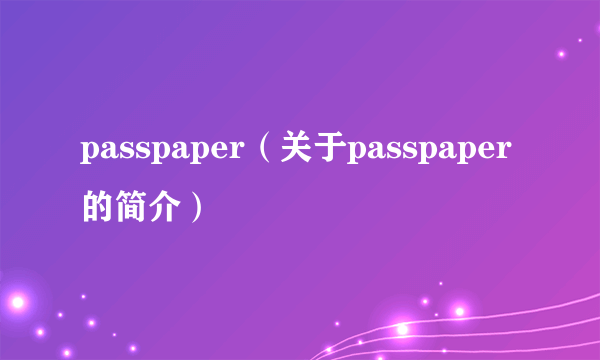 passpaper（关于passpaper的简介）