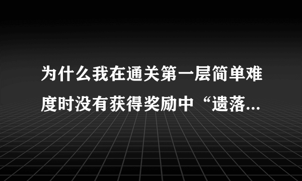 为什么我在通关第一层简单难度时没有获得奖励中“遗落的高级袖珍罐”