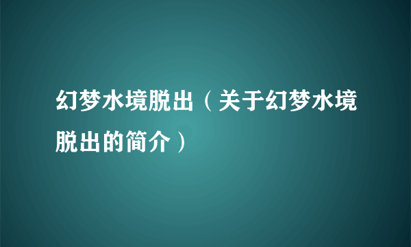 幻梦水境脱出（关于幻梦水境脱出的简介）